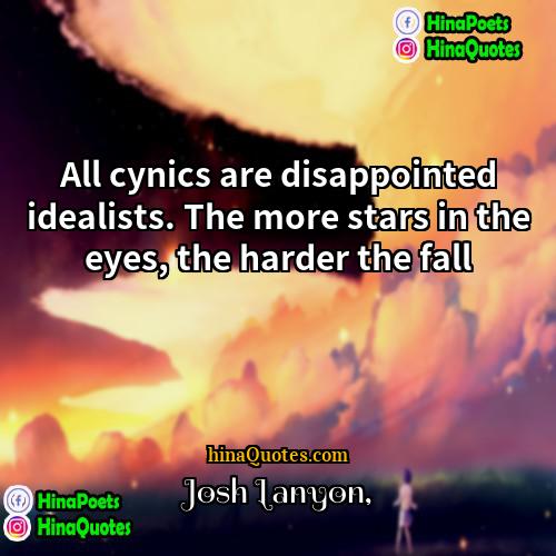 Josh Lanyon Quotes | All cynics are disappointed idealists. The more